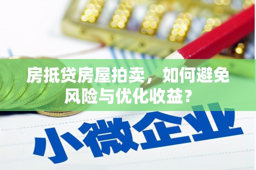 盱眙房抵贷房屋拍卖，如何避免风险与优化收益？