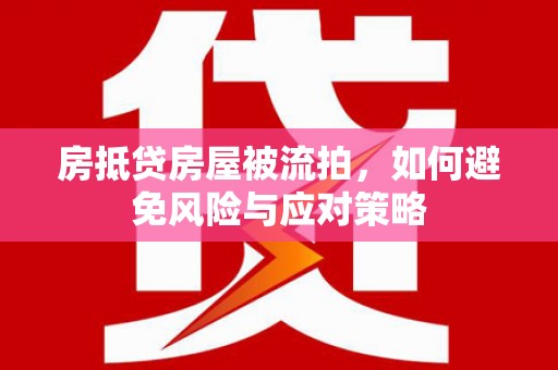 永定房抵贷房屋被流拍，如何避免风险与应对策略