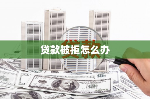 石渠贷款被拒怎么办