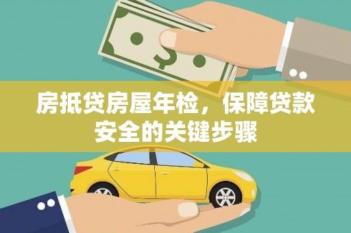 高淳房抵贷房屋年检，保障贷款安全的关键步骤