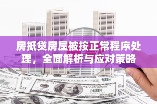 珠海房抵贷房屋被按正常程序处理，全面解析与应对策略