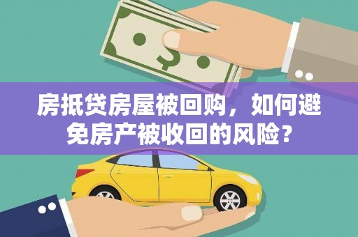 云和房抵贷房屋被回购，如何避免房产被收回的风险？