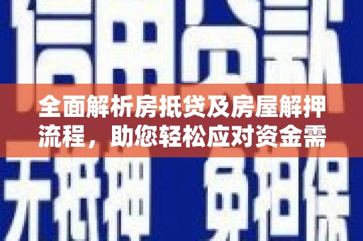 甘孜全面解析房抵贷及房屋解押流程，助您轻松应对资金需求