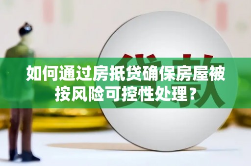 于都如何通过房抵贷确保房屋被按风险可控性处理？
