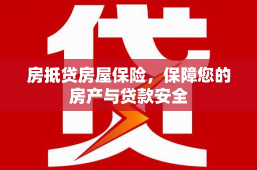 平武房抵贷房屋保险，保障您的房产与贷款安全