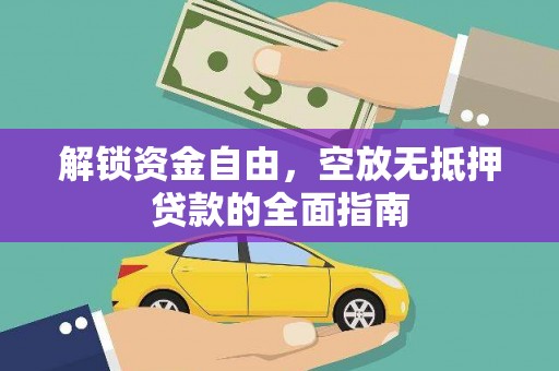 遵义解锁资金自由，空放无抵押贷款的全面指南