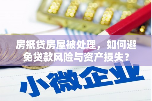 石家庄房抵贷房屋被处理，如何避免贷款风险与资产损失？