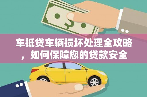 赣州车抵贷车辆损坏处理全攻略，如何保障您的贷款安全