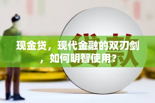 水城现金贷，现代金融的双刃剑，如何明智使用？
