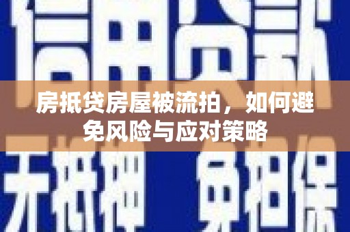 椒江房抵贷房屋被流拍，如何避免风险与应对策略