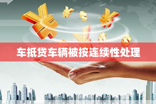 大石桥车抵贷车辆被按连续性处理