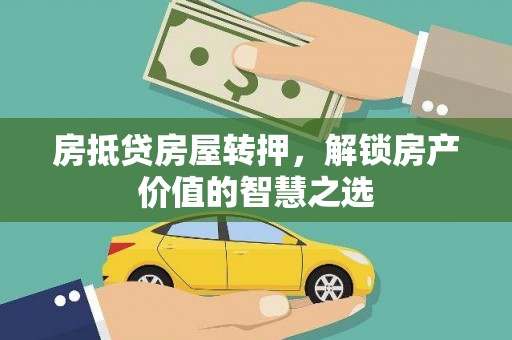 仙游房抵贷房屋转押，解锁房产价值的智慧之选