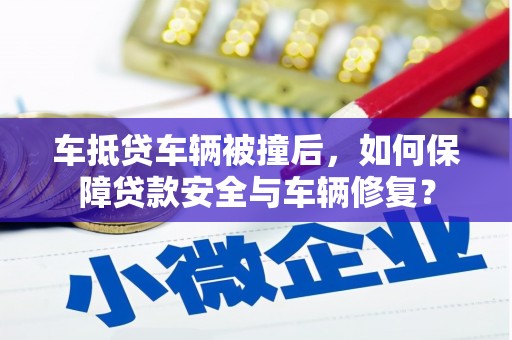 元氏车抵贷车辆被撞后，如何保障贷款安全与车辆修复？