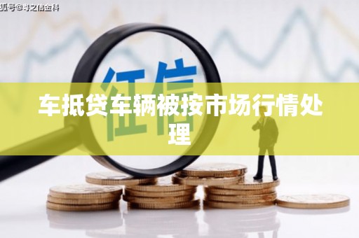香港岛车抵贷车辆被按市场行情处理