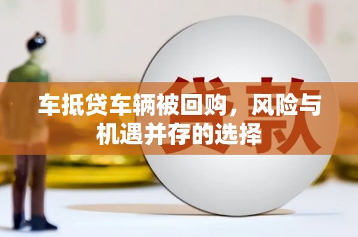 吴堡车抵贷车辆被回购，风险与机遇并存的选择