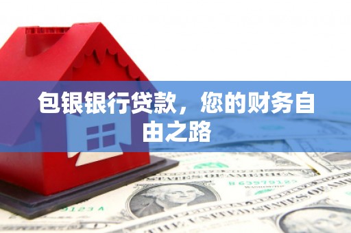 盐都包银银行贷款，您的财务自由之路