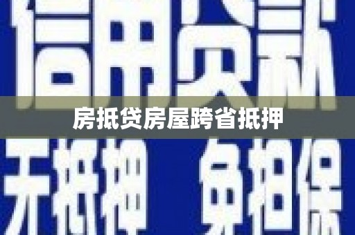 蕉岭房抵贷房屋跨省抵押