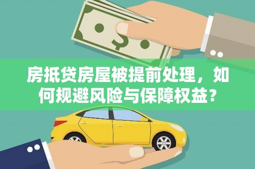 菏泽房抵贷房屋被提前处理，如何规避风险与保障权益？
