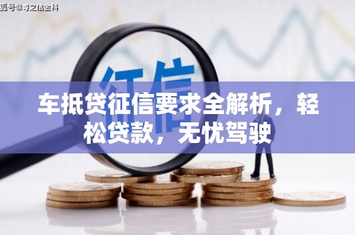 黄石港车抵贷征信要求全解析，轻松贷款，无忧驾驶