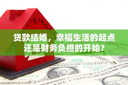 黄石港贷款结婚，幸福生活的起点还是财务负担的开始？