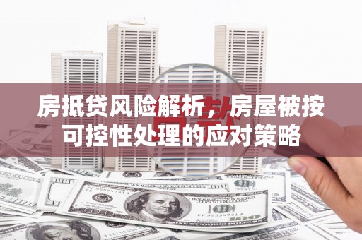 黄石港房抵贷风险解析，房屋被按可控性处理的应对策略