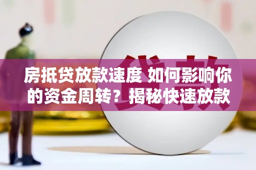 都安房抵贷放款速度 如何影响你的资金周转？揭秘快速放款的秘密！