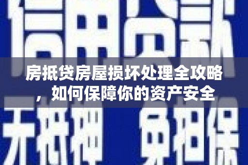 庆阳房抵贷房屋损坏处理全攻略，如何保障你的资产安全