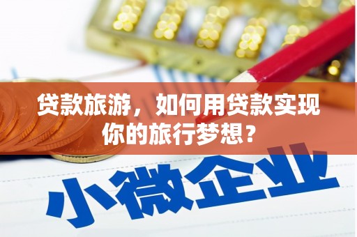 屯留贷款旅游，如何用贷款实现你的旅行梦想？