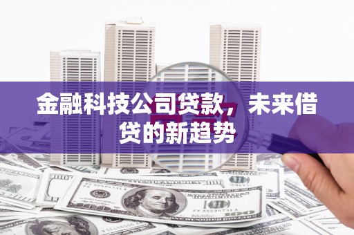 雁峰金融科技公司贷款，未来借贷的新趋势