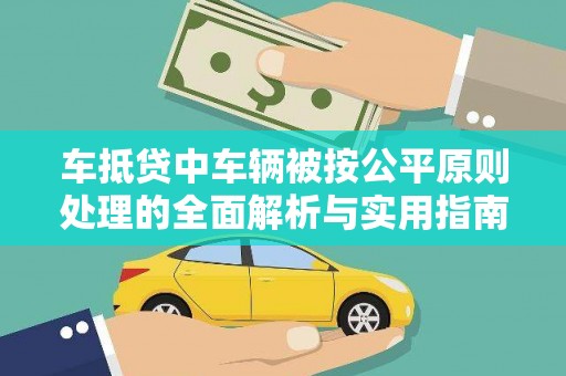 闸北车抵贷中车辆被按公平原则处理的全面解析与实用指南