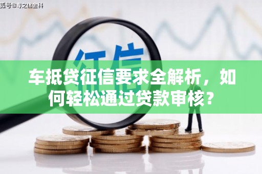 安乐车抵贷征信要求全解析，如何轻松通过贷款审核？