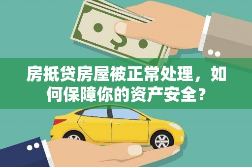 吉木乃房抵贷房屋被正常处理，如何保障你的资产安全？