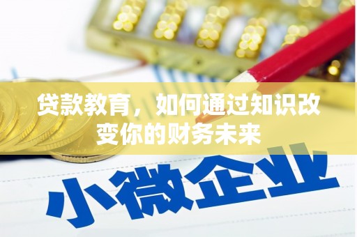 霞山贷款教育，如何通过知识改变你的财务未来