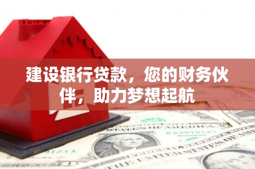 依安建设银行贷款，您的财务伙伴，助力梦想起航