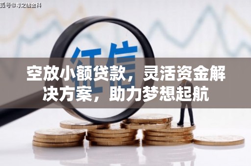 美兰空放小额贷款，灵活资金解决方案，助力梦想起航
