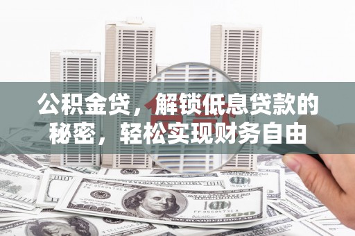 盘山公积金贷，解锁低息贷款的秘密，轻松实现财务自由