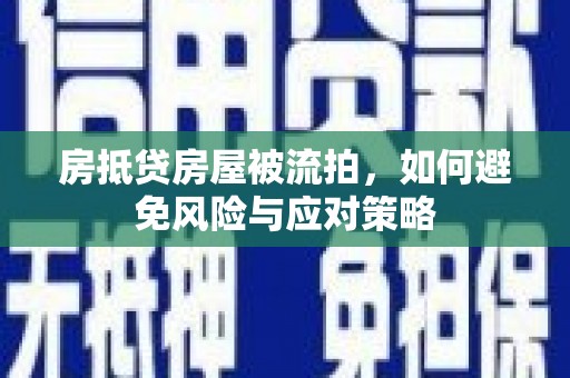 东宁房抵贷房屋被流拍，如何避免风险与应对策略