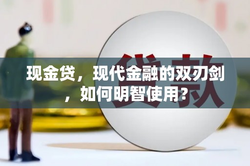 涞水现金贷，现代金融的双刃剑，如何明智使用？