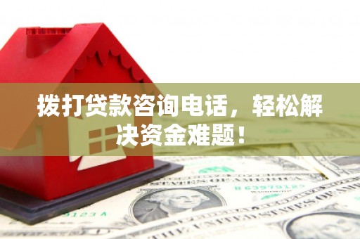 秀英拨打贷款咨询电话，轻松解决资金难题！