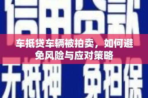 宝山车抵贷车辆被拍卖，如何避免风险与应对策略