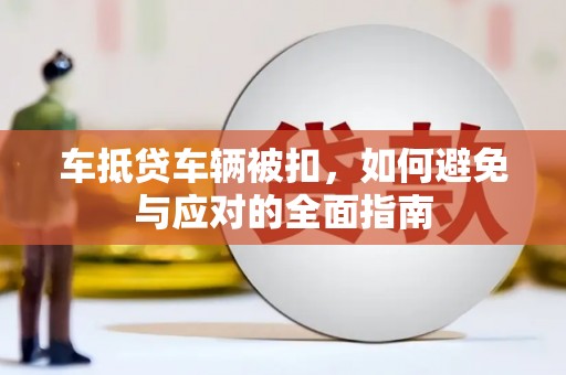 宝山车抵贷车辆被扣，如何避免与应对的全面指南