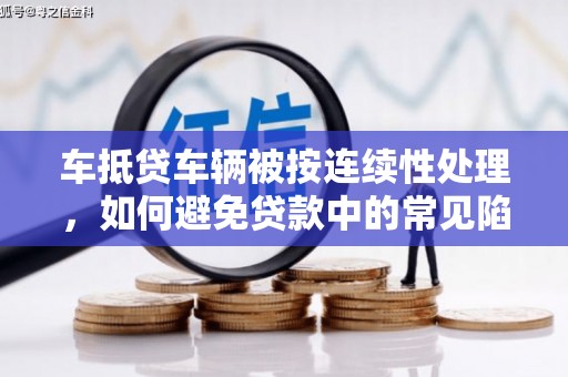 会泽车抵贷车辆被按连续性处理，如何避免贷款中的常见陷阱？
