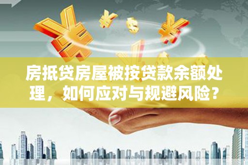 榆社房抵贷房屋被按贷款余额处理，如何应对与规避风险？