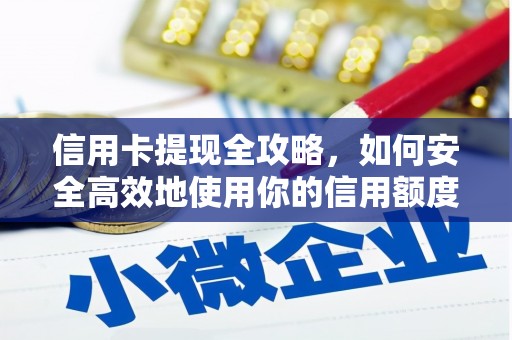 满州信用卡提现全攻略，如何安全高效地使用你的信用额度