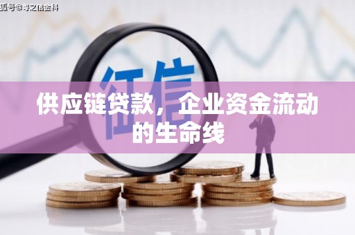 易门供应链贷款，企业资金流动的生命线