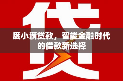 易门度小满贷款，智能金融时代的借款新选择