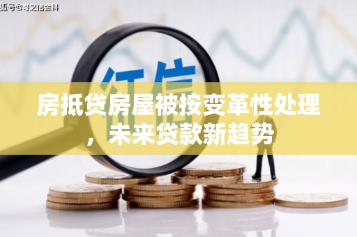 千阳房抵贷房屋被按变革性处理，未来贷款新趋势