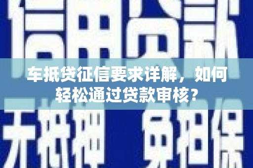 雷山车抵贷征信要求详解，如何轻松通过贷款审核？