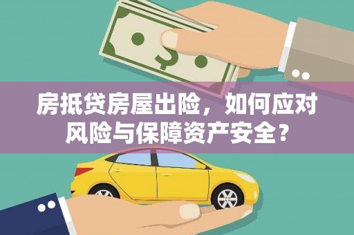 五台房抵贷房屋出险，如何应对风险与保障资产安全？