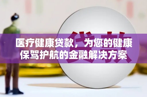 市南医疗健康贷款，为您的健康保驾护航的金融解决方案